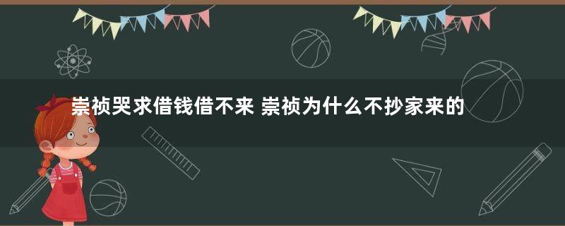 崇祯哭求借钱借不来 崇祯为什么不抄家来的快些